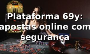 Plataforma 69y: apostas online com segurança